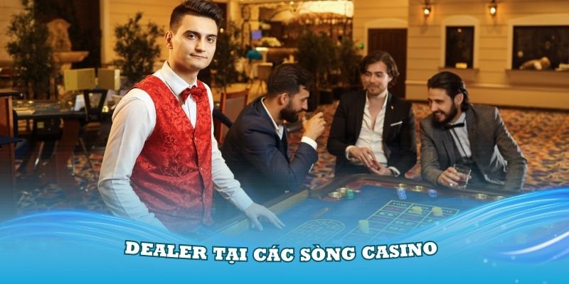 Dealer là gì mà làm việc tại các sòng casino