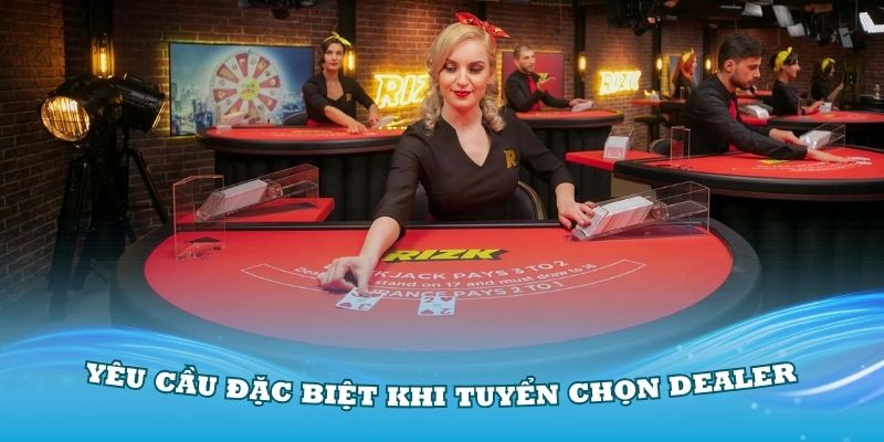 Một số yêu cầu đặc biệt khi tuyển chọn Dealer